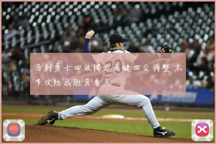 马刺勇士回放揭示关键回合调整 末节攻防成胜负看点
