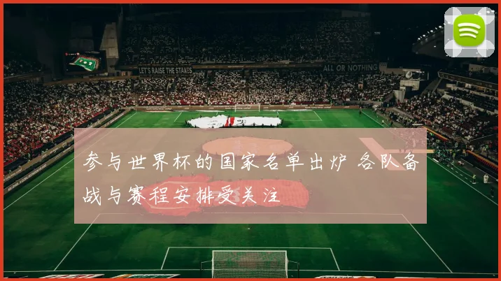 参与世界杯的国家名单出炉 各队备战与赛程安排受关注